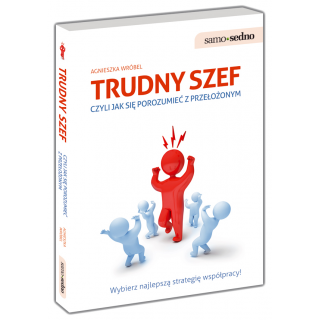 Trudny szef, czyli jak porozumieć się z przełożonym Trudny szef, czyli jak porozumieć się z przełożonym